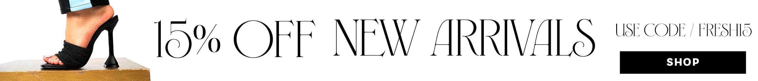 15% off new arrivals with code FRESH15